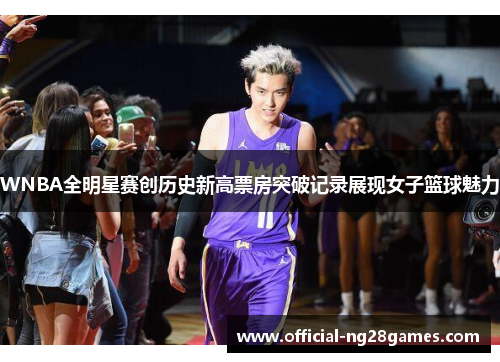 WNBA全明星赛创历史新高票房突破记录展现女子篮球魅力