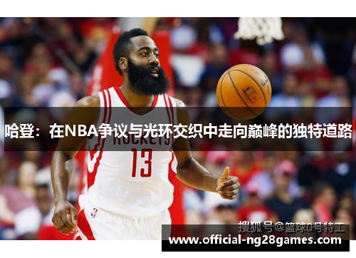 哈登：在NBA争议与光环交织中走向巅峰的独特道路