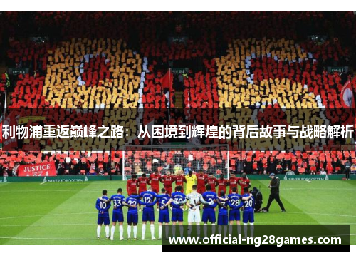 利物浦重返巅峰之路：从困境到辉煌的背后故事与战略解析