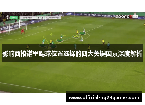 影响西格诺里踢球位置选择的四大关键因素深度解析
