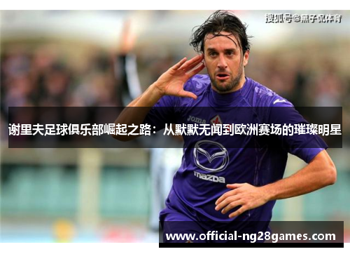 谢里夫足球俱乐部崛起之路：从默默无闻到欧洲赛场的璀璨明星