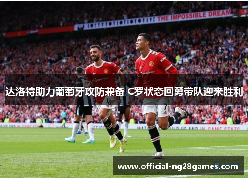 达洛特助力葡萄牙攻防兼备 C罗状态回勇带队迎来胜利