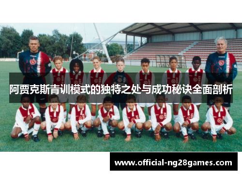 阿贾克斯青训模式的独特之处与成功秘诀全面剖析