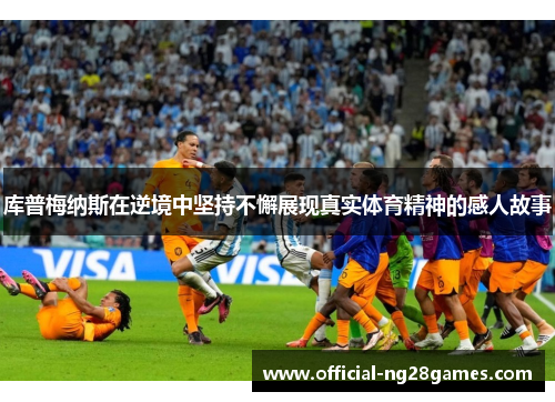 库普梅纳斯在逆境中坚持不懈展现真实体育精神的感人故事