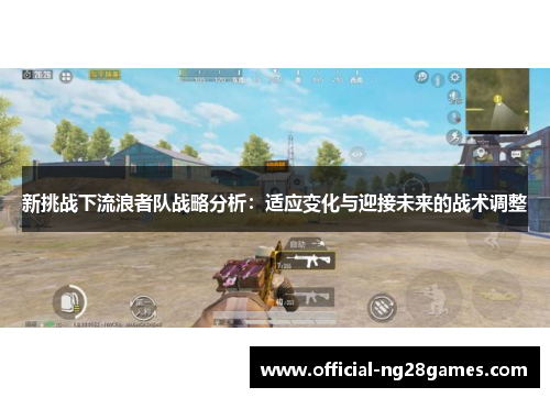 新挑战下流浪者队战略分析：适应变化与迎接未来的战术调整