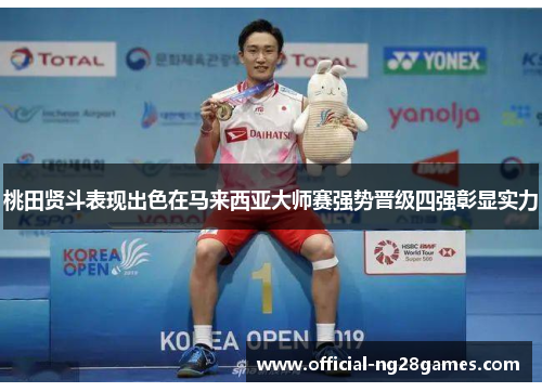 桃田贤斗表现出色在马来西亚大师赛强势晋级四强彰显实力