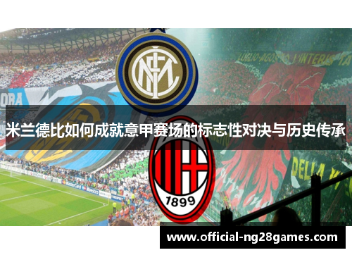 米兰德比如何成就意甲赛场的标志性对决与历史传承