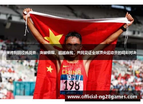 莱德利田径挑战赛：突破极限、超越自我，共同见证全球顶尖运动员的精彩对决