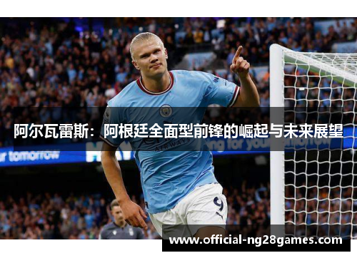 阿尔瓦雷斯：阿根廷全面型前锋的崛起与未来展望
